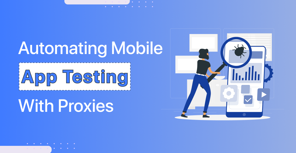 Automating Mobile App Testing with Proxies