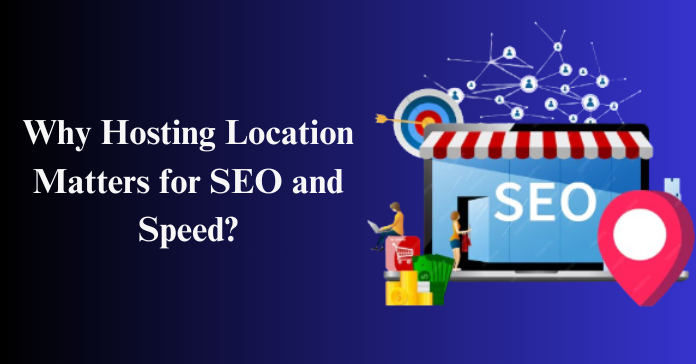 Why Hosting Location Matters for SEO and Speed?
