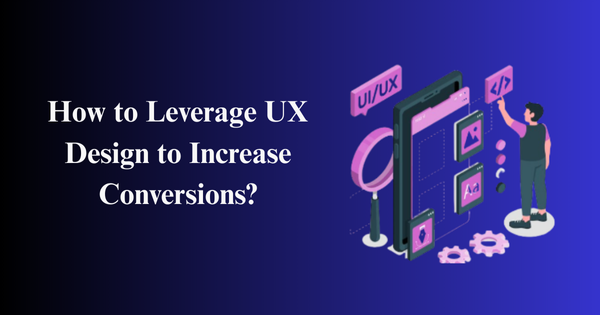 How to Leverage UX Design to Increase Conversions?